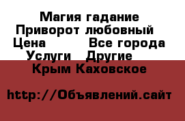 Магия гадание Приворот любовный › Цена ­ 500 - Все города Услуги » Другие   . Крым,Каховское